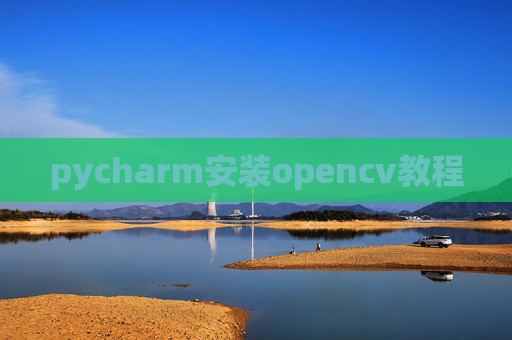 pycharm安装opencv教程 pycharm安装opencv教程